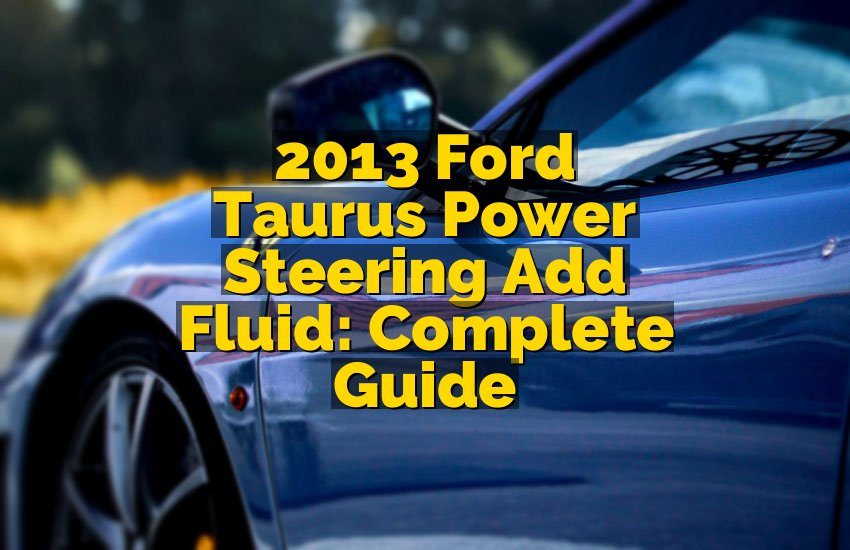 2013 Ford Taurus Power Steering Add Fluid: Complete Guide