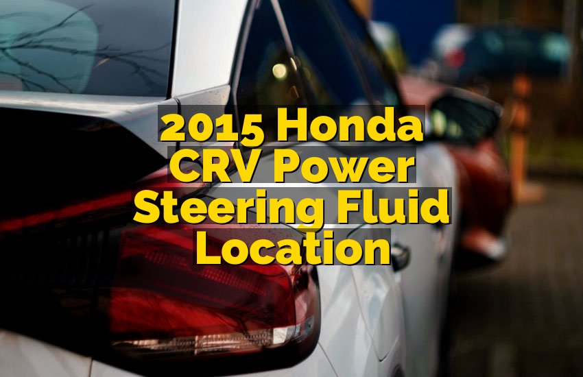 2015 Honda CRV Power Steering Fluid Location