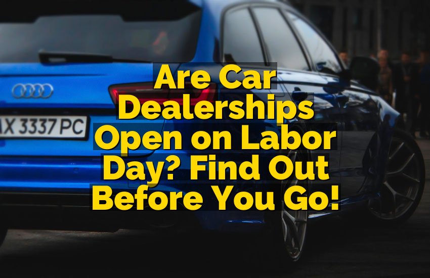 Are Car Dealerships Open on Labor Day? Find Out Before You Go!