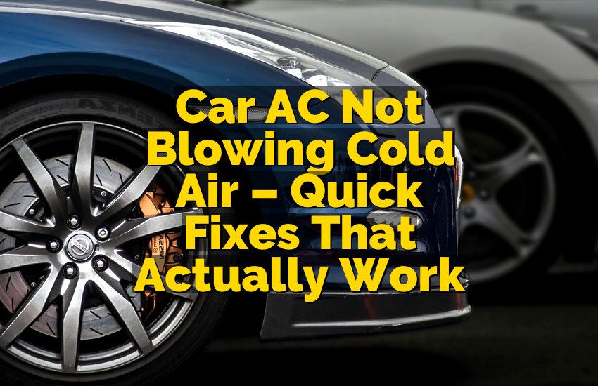 Car AC Not Blowing Cold Air – Quick Fixes That Actually Work