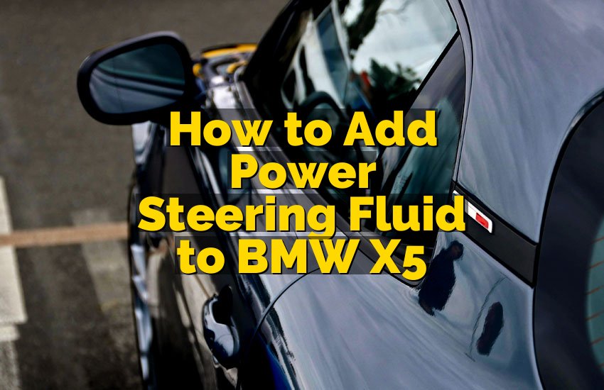 How to Add Power Steering Fluid to BMW X5