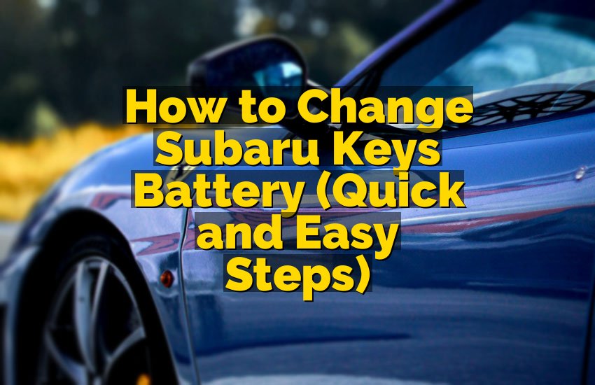 How to Change Subaru Keys Battery (Quick and Easy Steps)
