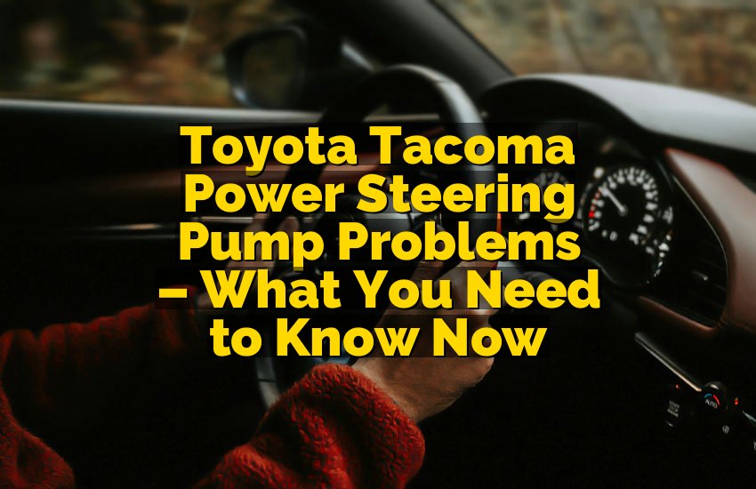 Toyota Tacoma Power Steering Pump Problems – What You Need to Know Now
