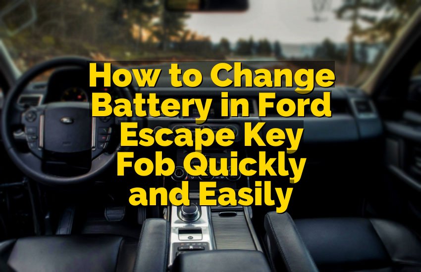 How to Change Battery in Ford Escape Key Fob Quickly and Easily