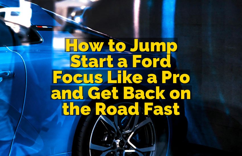 How to Jump Start a Ford Focus Like a Pro and Get Back on the Road Fast
