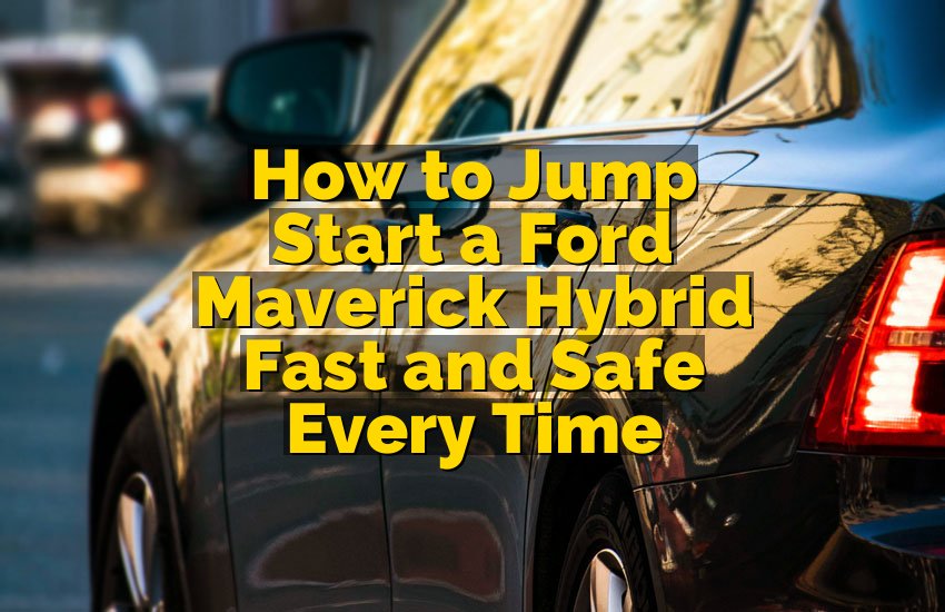 How to Jump Start a Ford Maverick Hybrid Fast and Safe Every Time