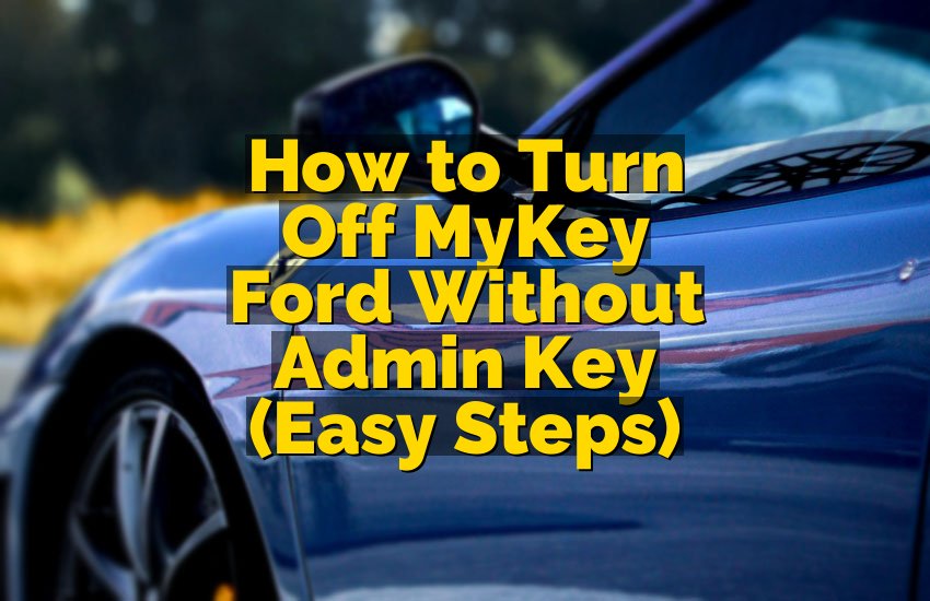 How to Turn Off MyKey Ford Without Admin Key (Easy Steps)