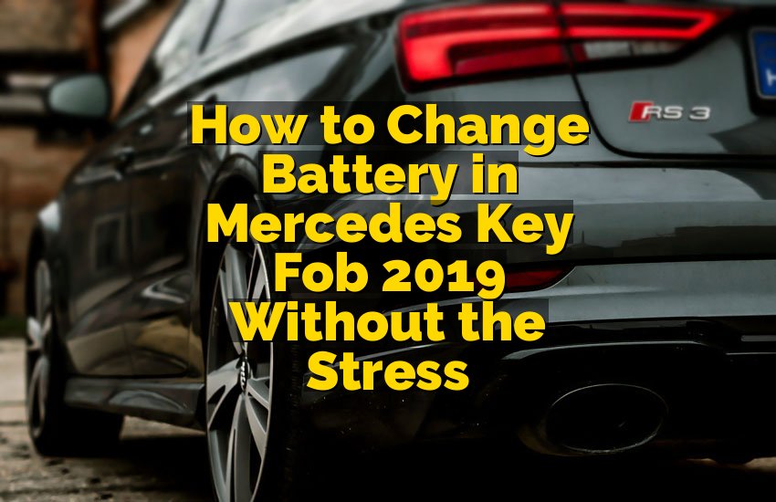 How to Change Battery in Mercedes Key Fob 2019 Without the Stress