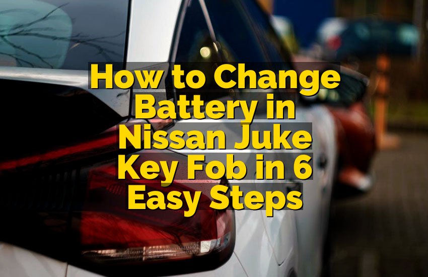 How to Change Battery in Nissan Juke Key Fob in 6 Easy Steps