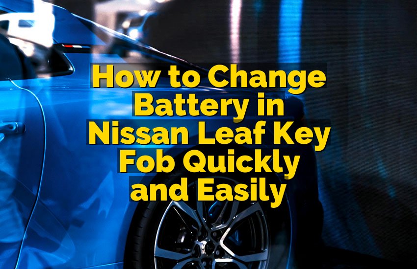 How to Change Battery in Nissan Leaf Key Fob Quickly and Easily
