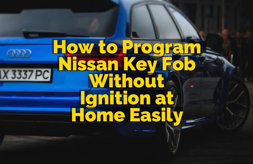 How to Program Nissan Key Fob Without Ignition at Home Easily