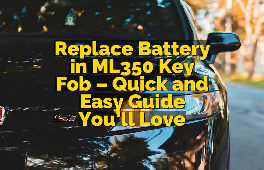 Replace Battery in ML350 Key Fob – Quick and Easy Guide You’ll Love