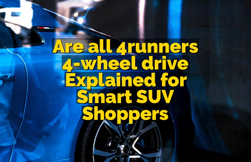Are all 4runners 4-wheel drive Explained for Smart SUV Shoppers