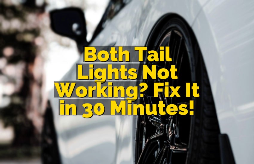 Both Tail Lights Not Working? Fix It in 30 Minutes!