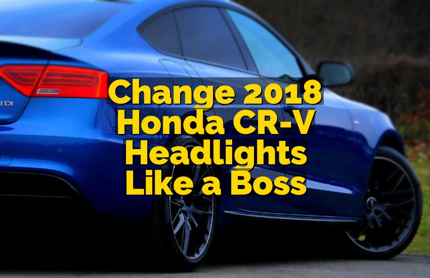 Change 2018 Honda CR-V Headlights Like a Boss