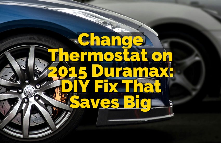 Change Thermostat on 2015 Duramax: DIY Fix That Saves Big