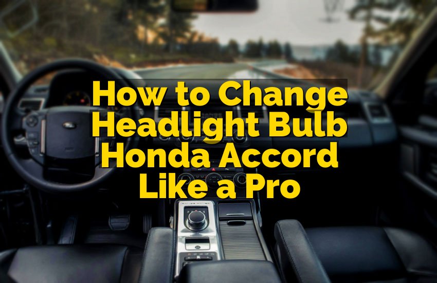 How to Change Headlight Bulb Honda Accord Like a Pro