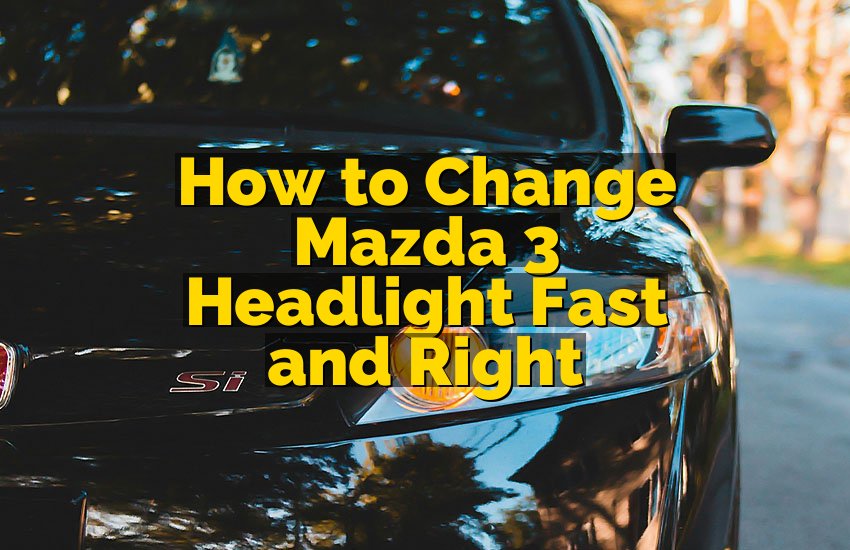 How to Change Mazda 3 Headlight Fast and Right
