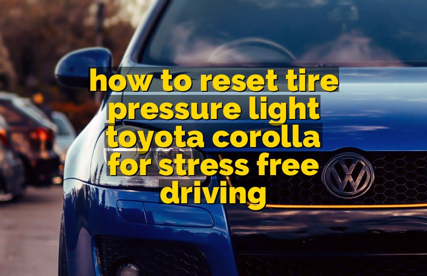 how to reset tire pressure light toyota corolla for stress free driving