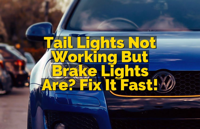 Tail Lights Not Working But Brake Lights Are? Fix It Fast!