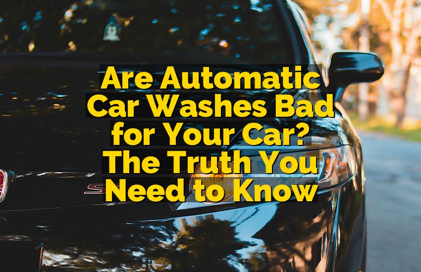 Are Automatic Car Washes Bad for Your Car? The Truth You Need to Know