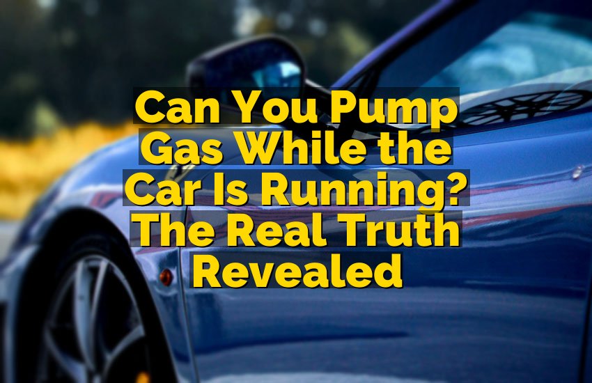 Can You Pump Gas While the Car Is Running? The Real Truth Revealed