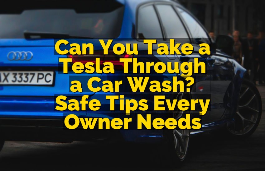Can You Take a Tesla Through a Car Wash? Safe Tips Every Owner Needs
