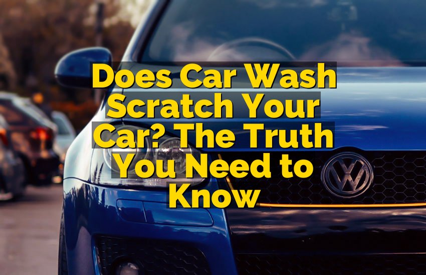 Does Car Wash Scratch Your Car? The Truth You Need to Know
