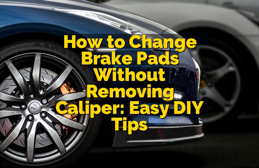 How to Change Brake Pads Without Removing Caliper: Easy DIY Tips