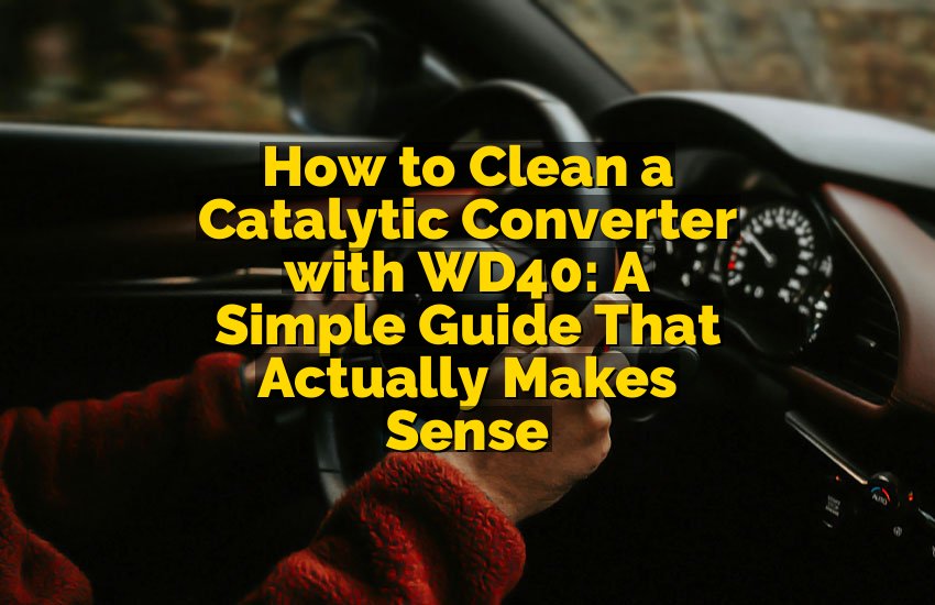 How to Clean a Catalytic Converter with WD40: A Simple Guide That Actually Makes Sense