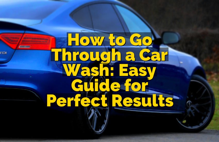 How to Go Through a Car Wash: Easy Guide for Perfect Results