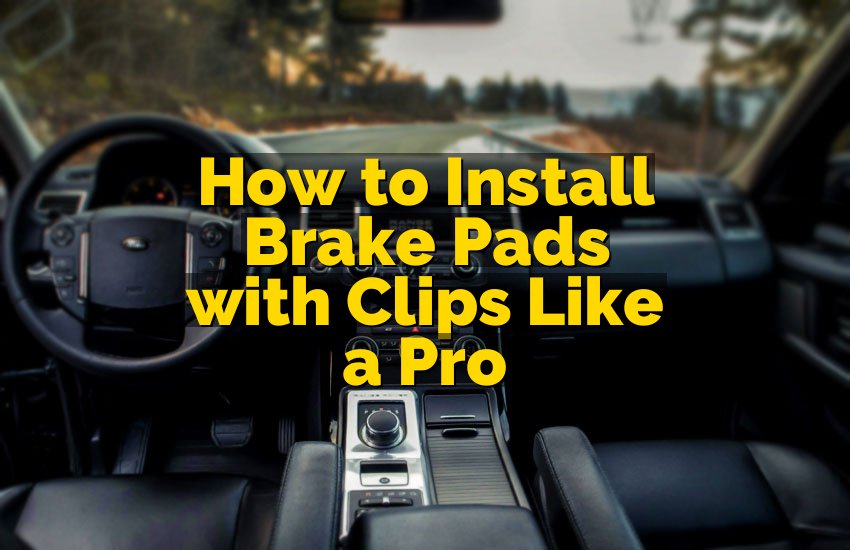 How to Install Brake Pads with Clips Like a Pro