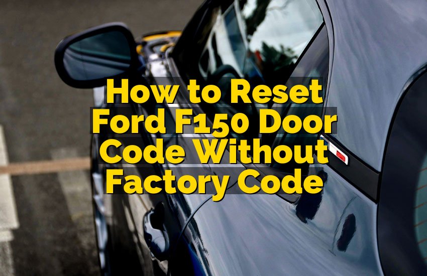 How to Reset Ford F150 Door Code Without Factory Code