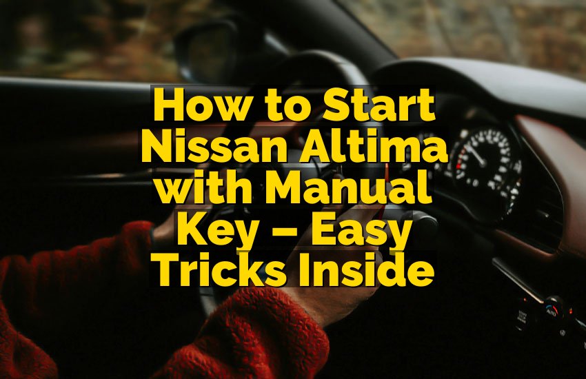 How to Start Nissan Altima with Manual Key – Easy Tricks Inside