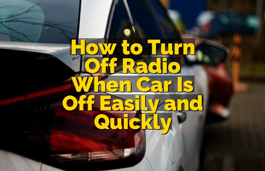 How to Turn Off Radio When Car Is Off Easily and Quickly
