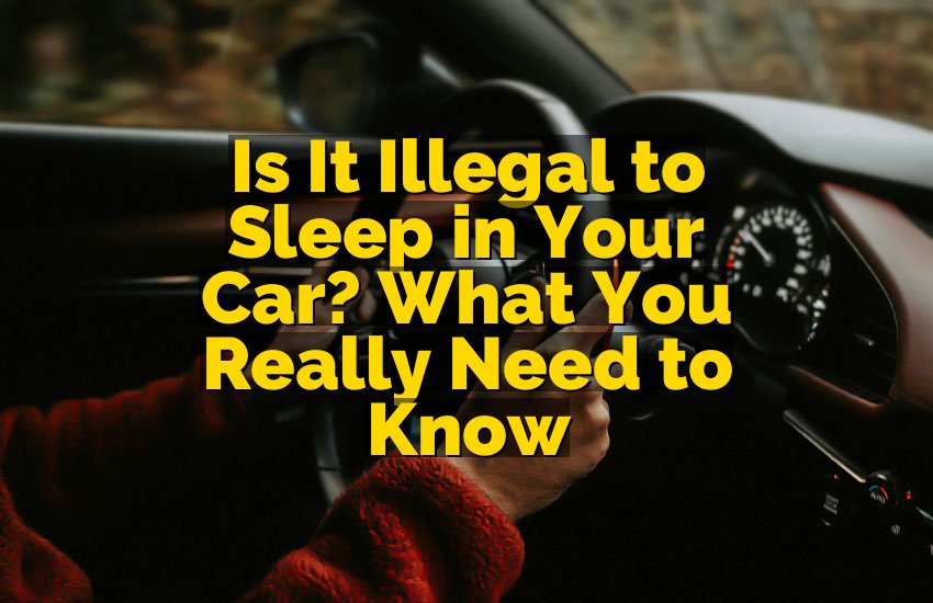 Is It Illegal to Sleep in Your Car? What You Really Need to Know