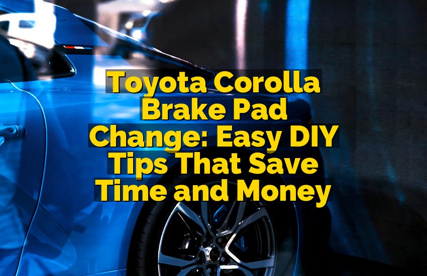 Toyota Corolla Brake Pad Change: Easy DIY Tips That Save Time and Money