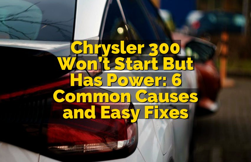Chrysler 300 Won’t Start But Has Power: 6 Common Causes and Easy Fixes