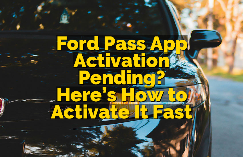 Ford Pass App Activation Pending? Here’s How to Activate It Fast