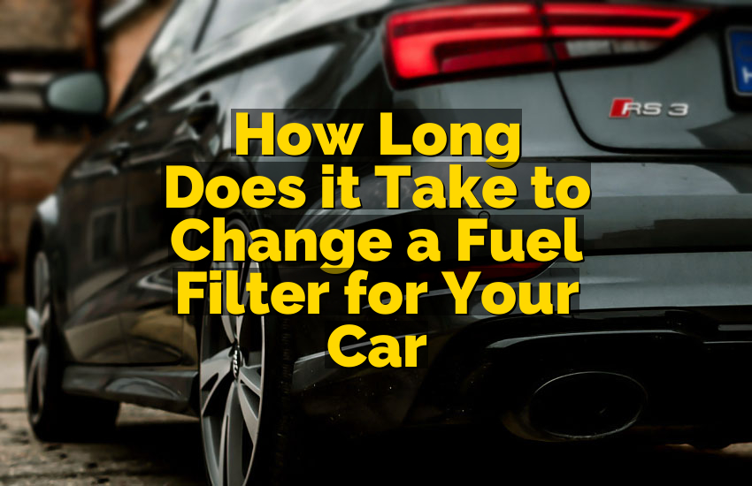 How Long Does it Take to Change a Fuel Filter for Your Car