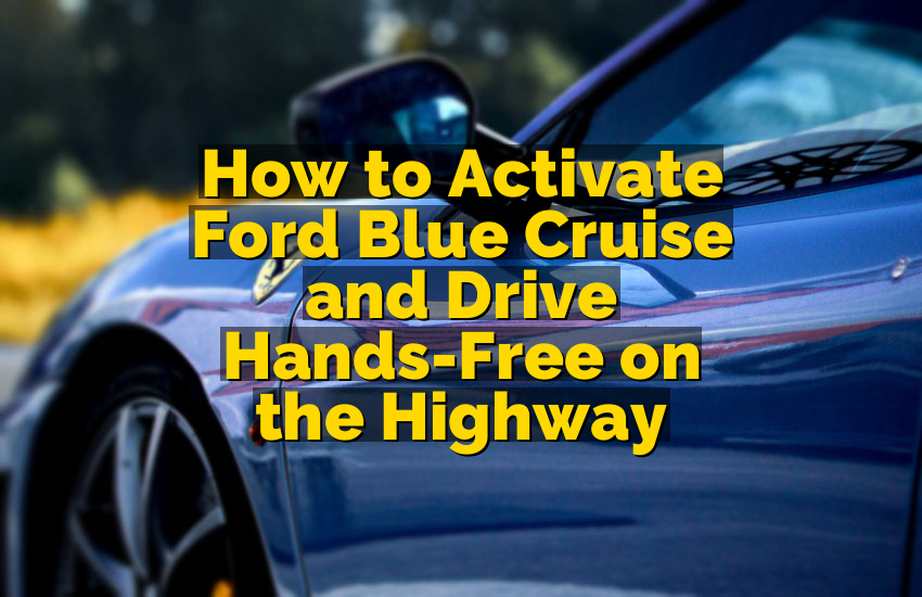 How to Activate Ford Blue Cruise and Drive Hands-Free on the Highway