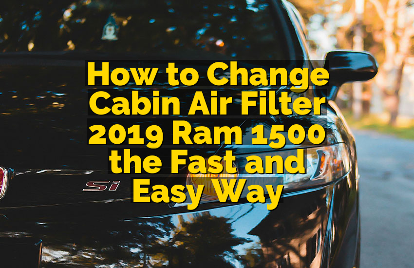 How to Change Cabin Air Filter 2019 Ram 1500 the Fast and Easy Way