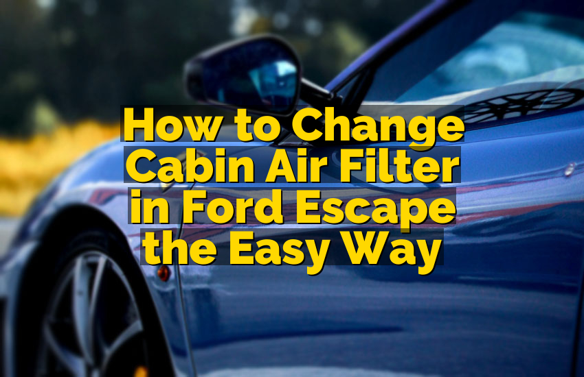 How to Change Cabin Air Filter in Ford Escape the Easy Way