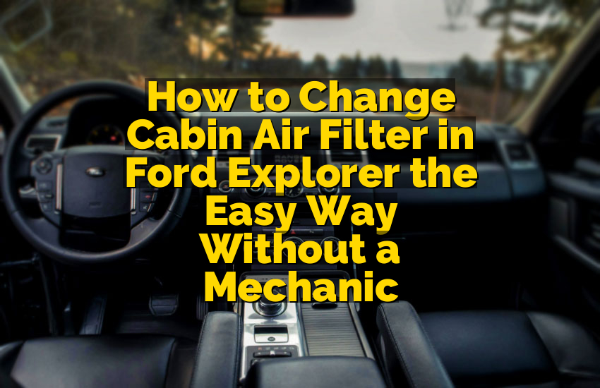 How to Change Cabin Air Filter in Ford Explorer the Easy Way Without a Mechanic