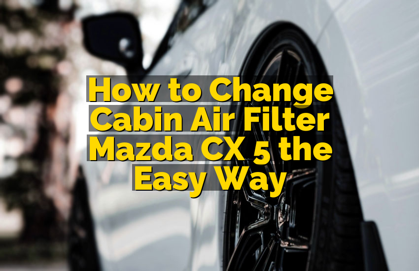 How to Change Cabin Air Filter Mazda CX 5 the Easy Way
