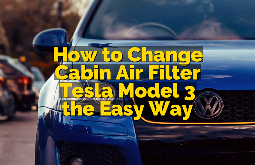 How to Change Cabin Air Filter Tesla Model 3 the Easy Way