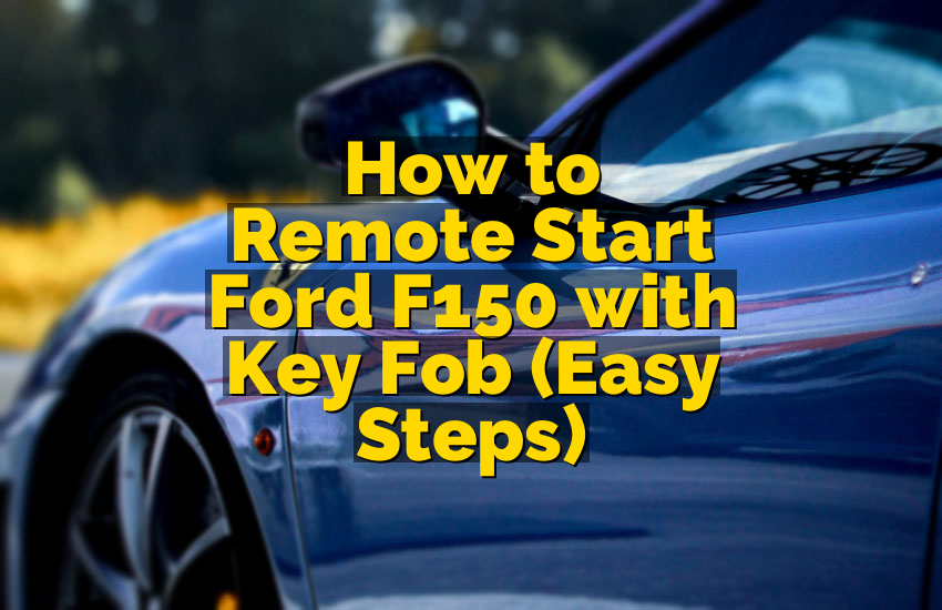 How to Remote Start Ford F150 with Key Fob (Easy Steps)