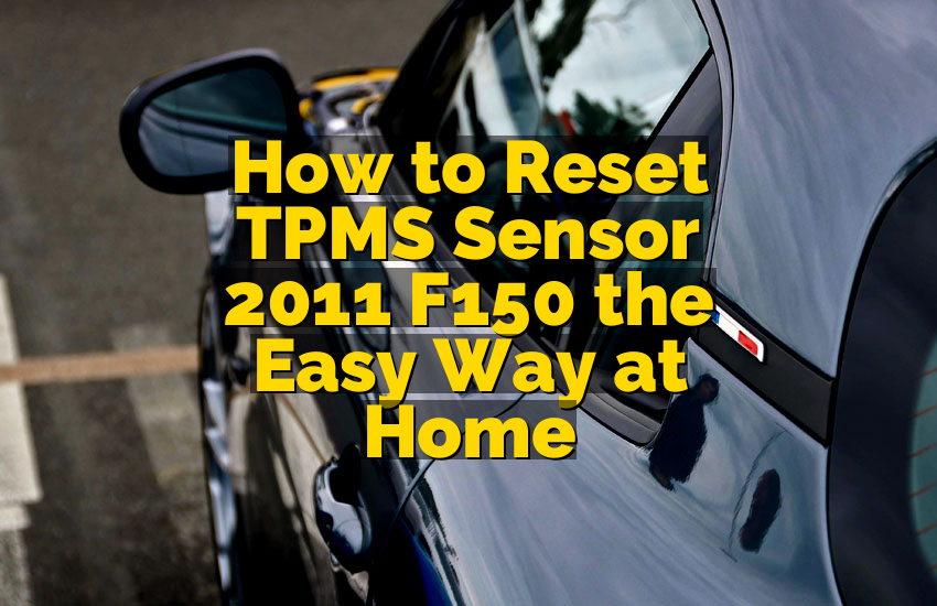 How to Reset TPMS Sensor 2011 F150 the Easy Way at Home