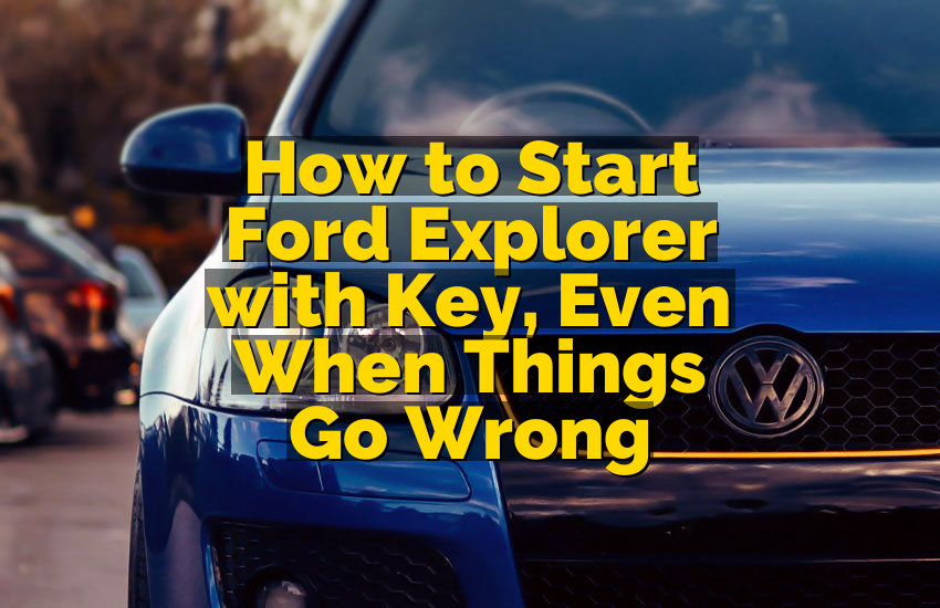 How to Start Ford Explorer with Key, Even When Things Go Wrong