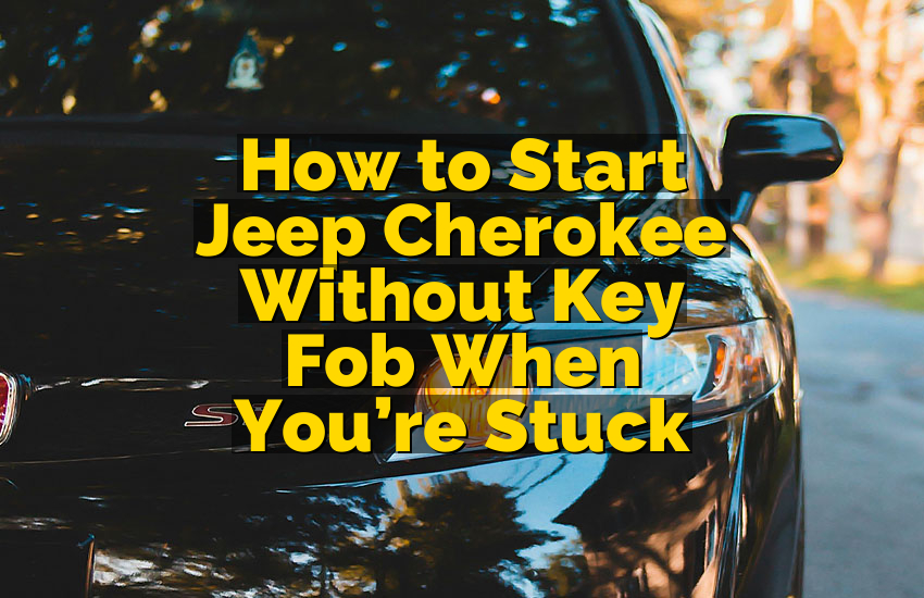How to Start Jeep Cherokee Without Key Fob When You’re Stuck